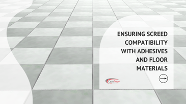 Ensuring Screed Compatibility with Adhesives and Floor Materials